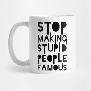 Stop Making Stupid People Famous Mug